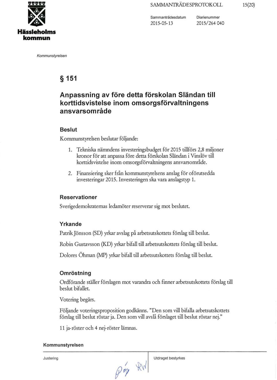Tekniska nämndens investeringsbudget för 2015 tillförs 2,8 miljoner kronor för att anpassa före detta förskolan Sländan i Vinslöv till korttidsvistelse inom omsorgsförvaltningens ansvarsområde. 2. Finansiering sker från korrununstyrelsens anslag för oförutsedda investeringar 2015.