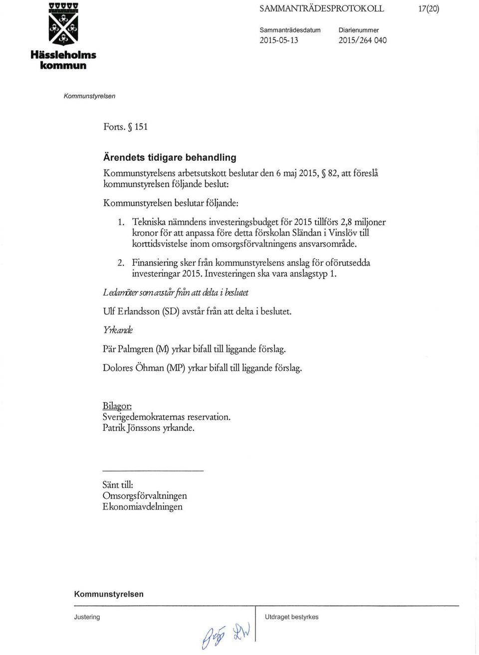Investeringen ska vara anslagstyp 1. Ledarroter somautår från att delta i!x:slutet Ulf Erlandsson (SD) avstår från att delta i beslutet. Yrkande Pär Palmgren (M) yrkar bifall tillliggande förslag.