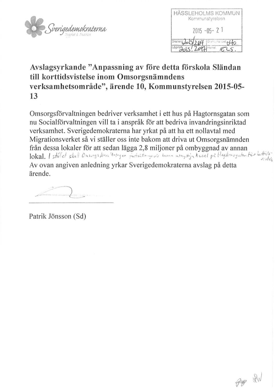 Sverigedemokraterna har yrkat på att ha ett nollavtal med Migrationsverket så vi ställer oss inte bakom att driva ut Omsorgsnämnden från dessa lokaler får att sedan lägga 2,8 miljoner på ombyggnad av