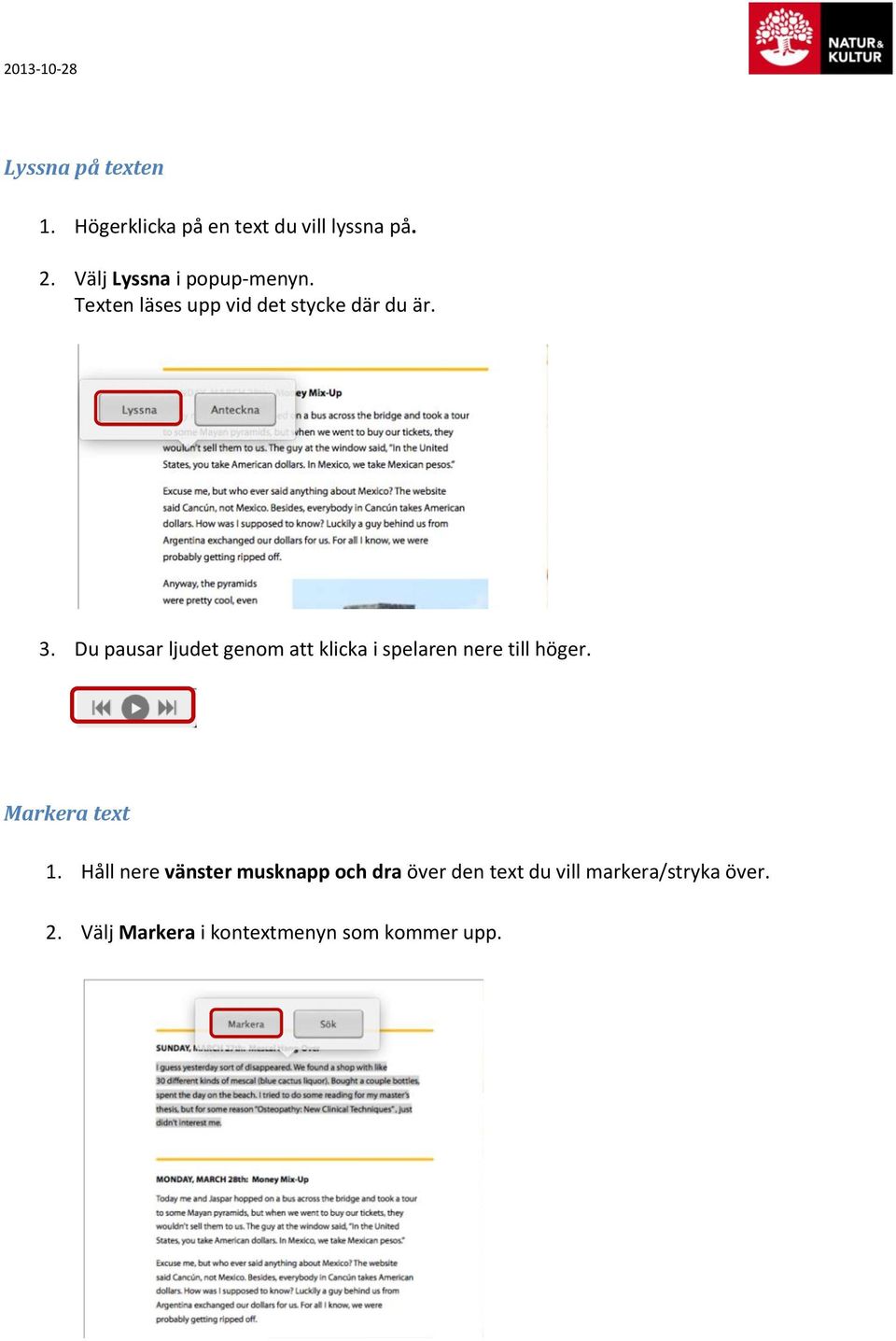 Du pausar ljudet genom att klicka i spelaren nere till höger. Markera text 1.