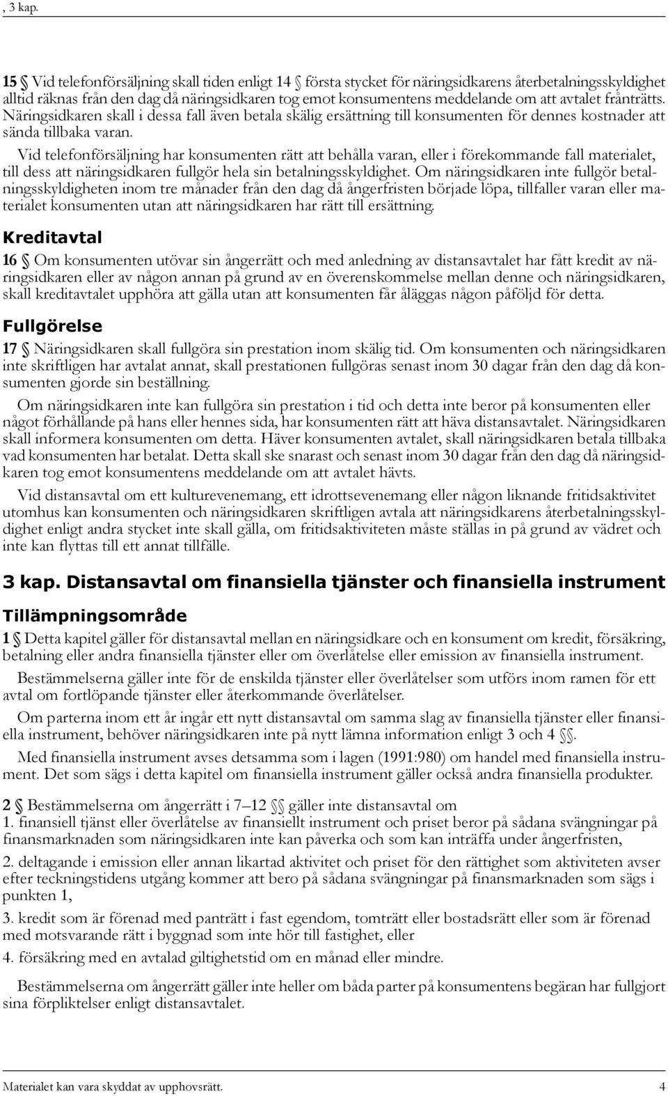 avtalet frånträtts. Näringsidkaren skall i dessa fall även betala skälig ersättning till konsumenten för dennes kostnader att sända tillbaka varan.