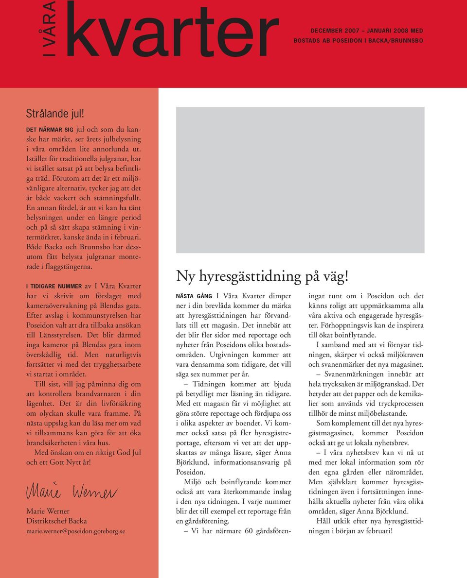 En annan fördel, är att vi kan ha tänt belysningen under en längre period och på så sätt skapa stämning i vintermörkret, kanske ända in i februari.