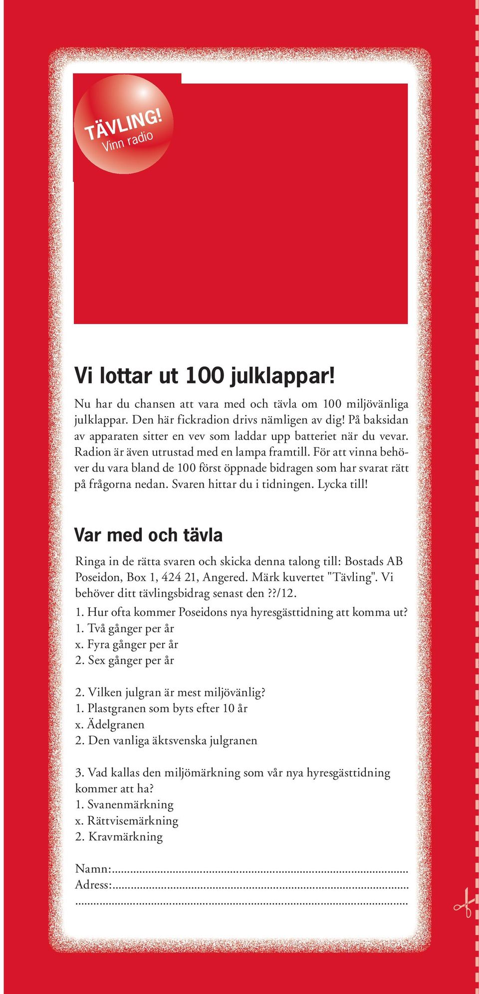 För att vinna behöver du vara bland de 100 först öppnade bidragen som har svarat rätt på frågorna nedan. Svaren hittar du i tidningen. Lycka till!