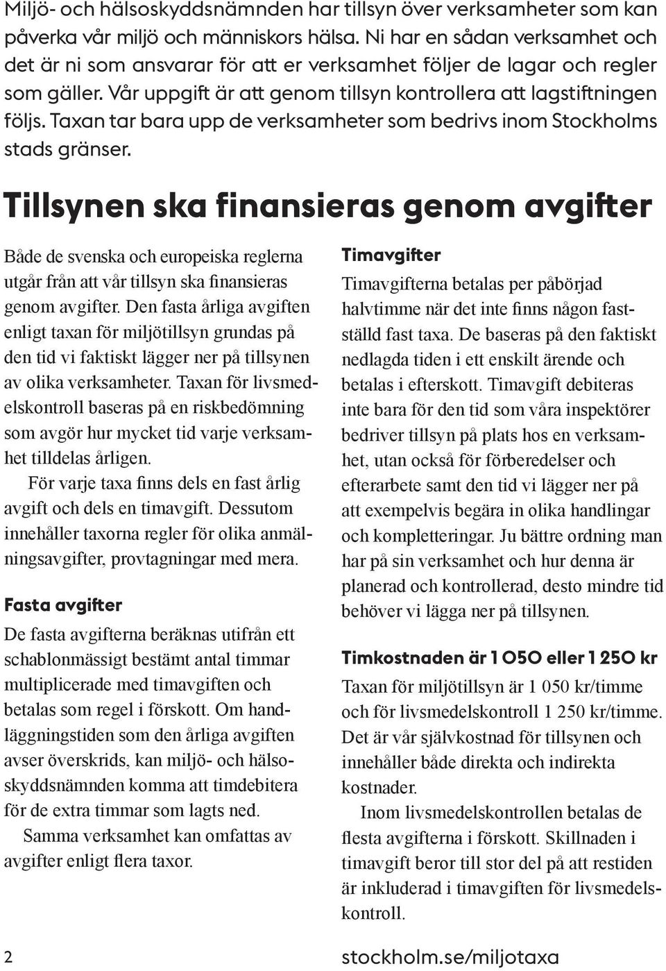 Taxan tar bara upp de verksamheter som bedrivs inom Stockholms stads gränser.