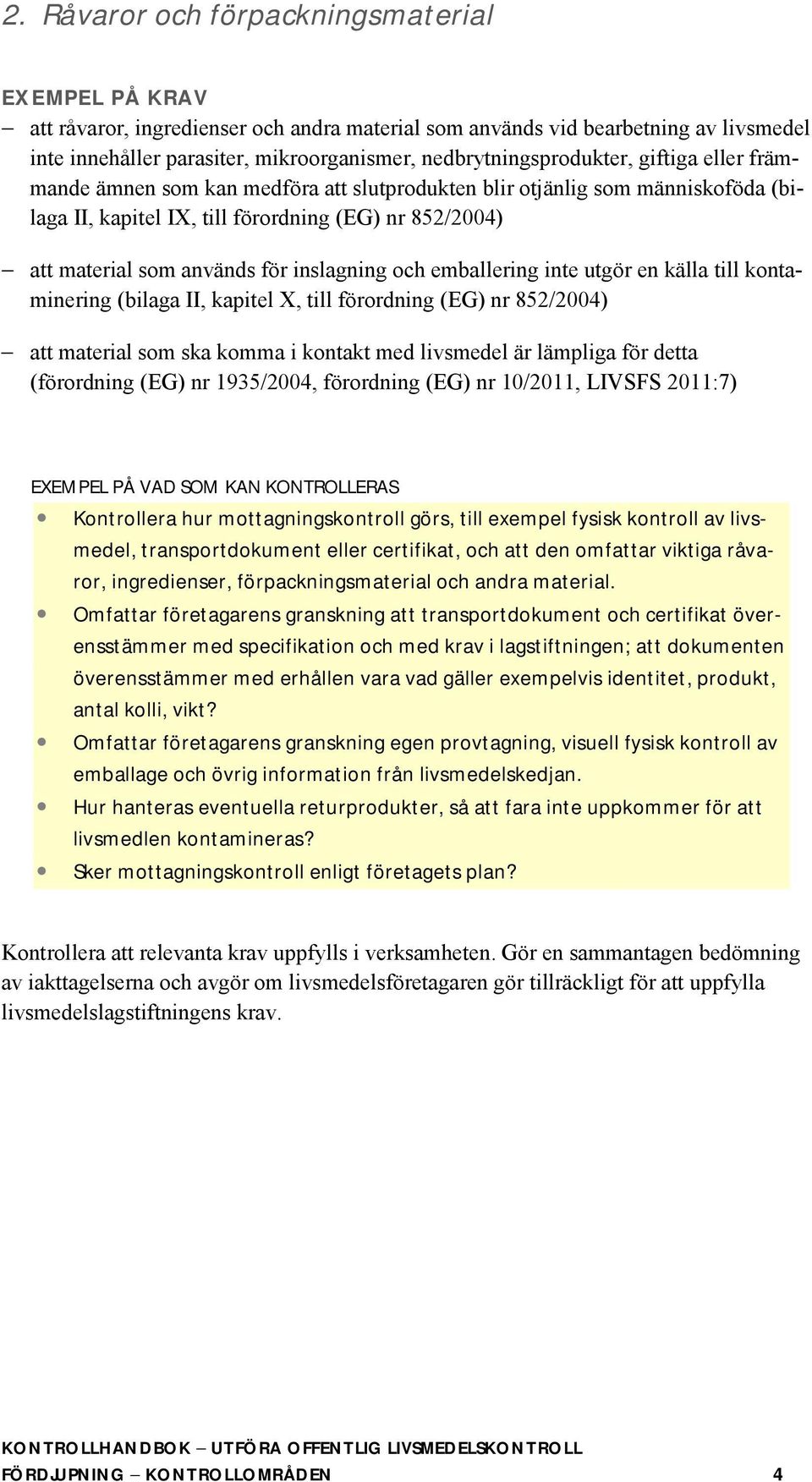 emballering inte utgör en källa till kontaminering (bilaga II, kapitel X, till förordning (EG) nr 852/2004) - att material som ska komma i kontakt med livsmedel är lämpliga för detta (förordning (EG)