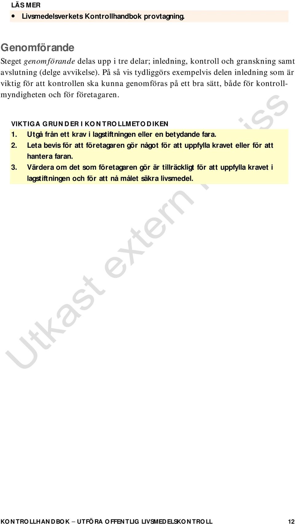 VIKTIGA GRUNDER I KONTROLLMETODIKEN 1. Utgå från ett krav i lagstiftningen eller en betydande fara. 2.