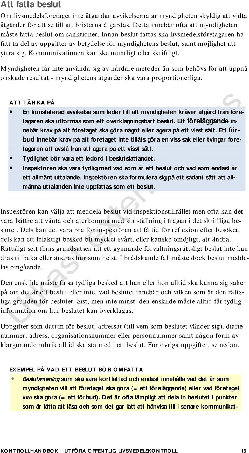 Innan beslut fattas ska livsmedelsföretagaren ha fått ta del av uppgifter av betydelse för myndighetens beslut, samt möjlighet att yttra sig. Kommunikationen kan ske muntligt eller skriftligt.