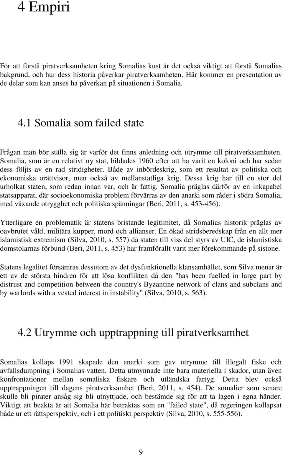 1 Somalia som failed state Frågan man bör ställa sig är varför det finns anledning och utrymme till piratverksamheten.