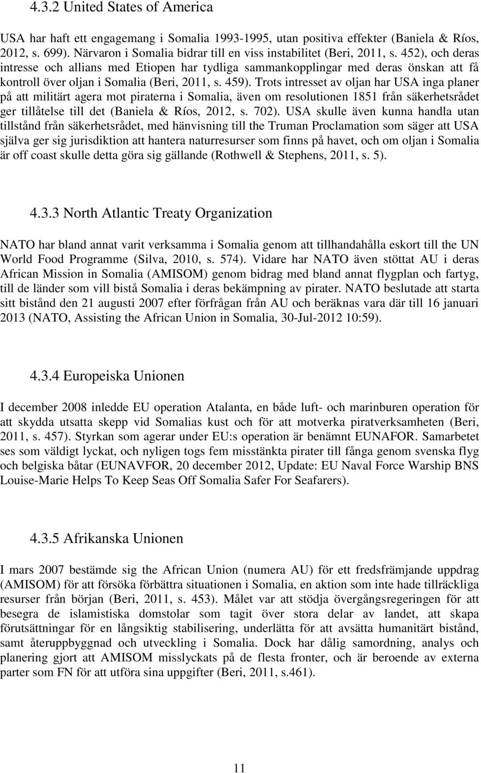 452), och deras intresse och allians med Etiopen har tydliga sammankopplingar med deras önskan att få kontroll över oljan i Somalia (Beri, 2011, s. 459).