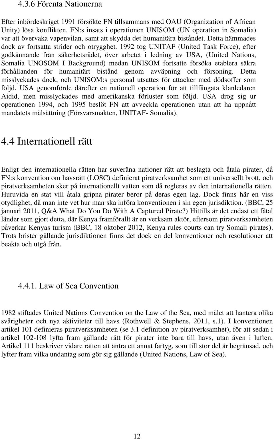 1992 tog UNITAF (United Task Force), efter godkännande från säkerhetsrådet, över arbetet i ledning av USA, (United Nations, Somalia UNOSOM I Background) medan UNISOM fortsatte försöka etablera säkra