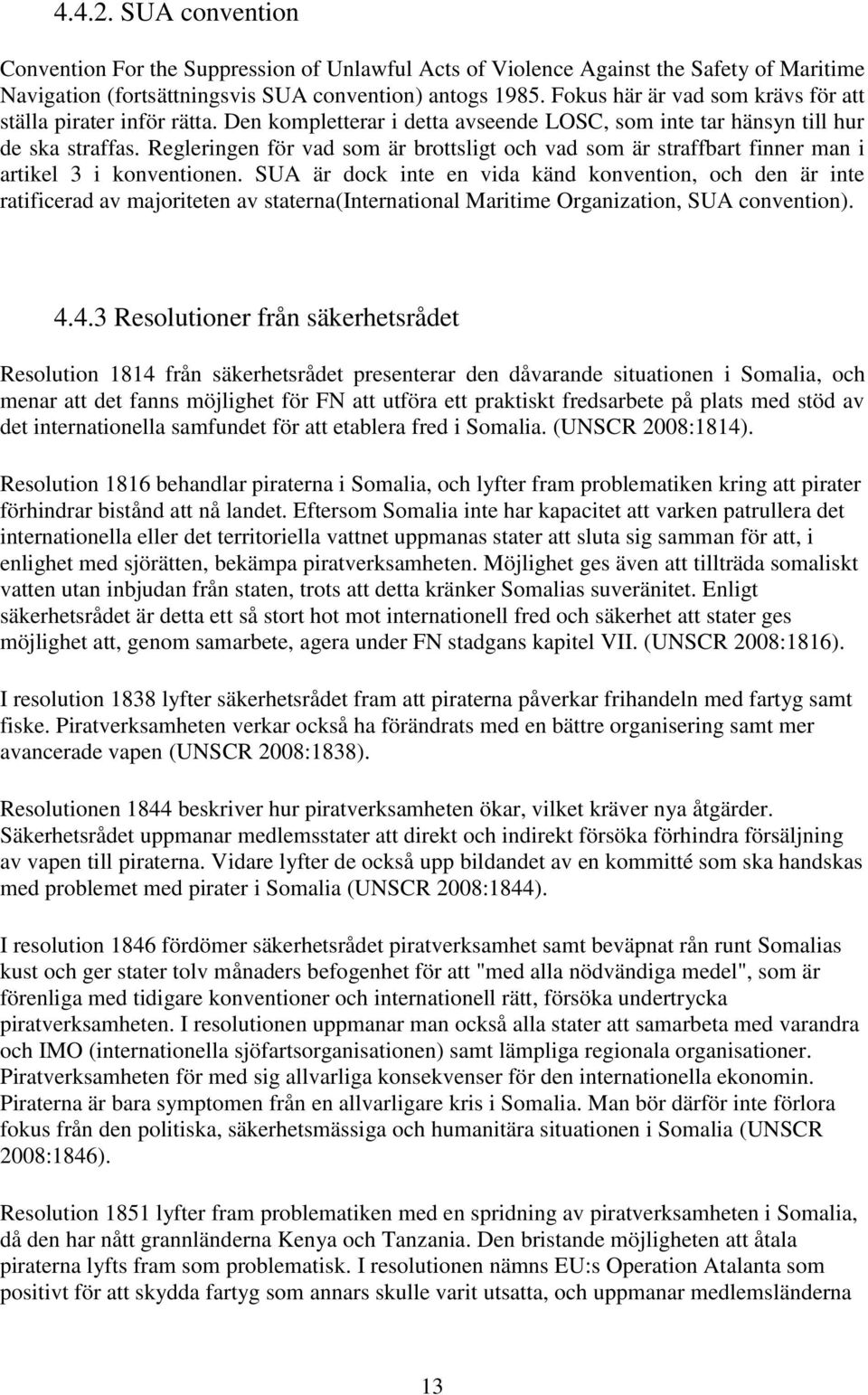 Regleringen för vad som är brottsligt och vad som är straffbart finner man i artikel 3 i konventionen.