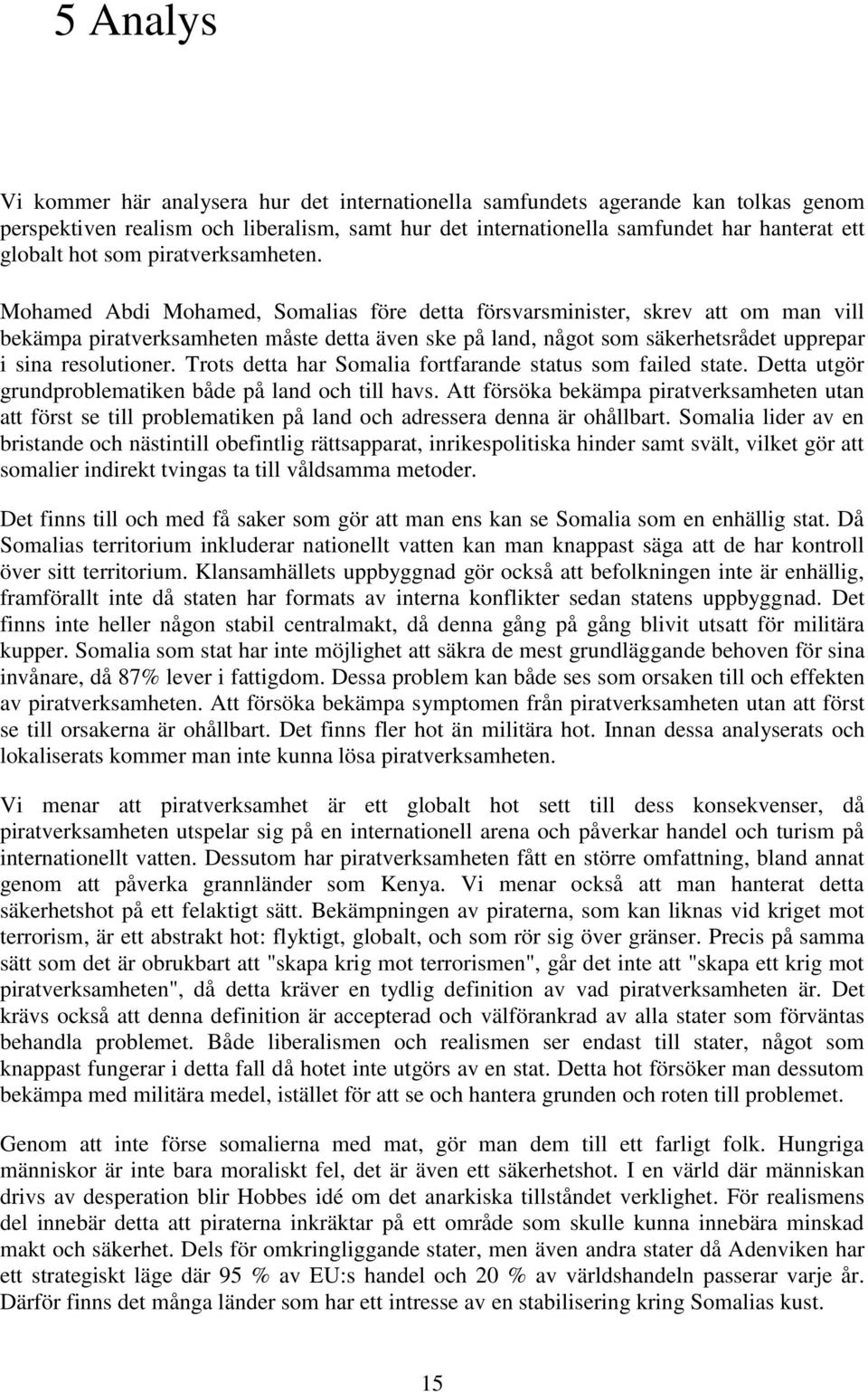 Mohamed Abdi Mohamed, Somalias före detta försvarsminister, skrev att om man vill bekämpa piratverksamheten måste detta även ske på land, något som säkerhetsrådet upprepar i sina resolutioner.