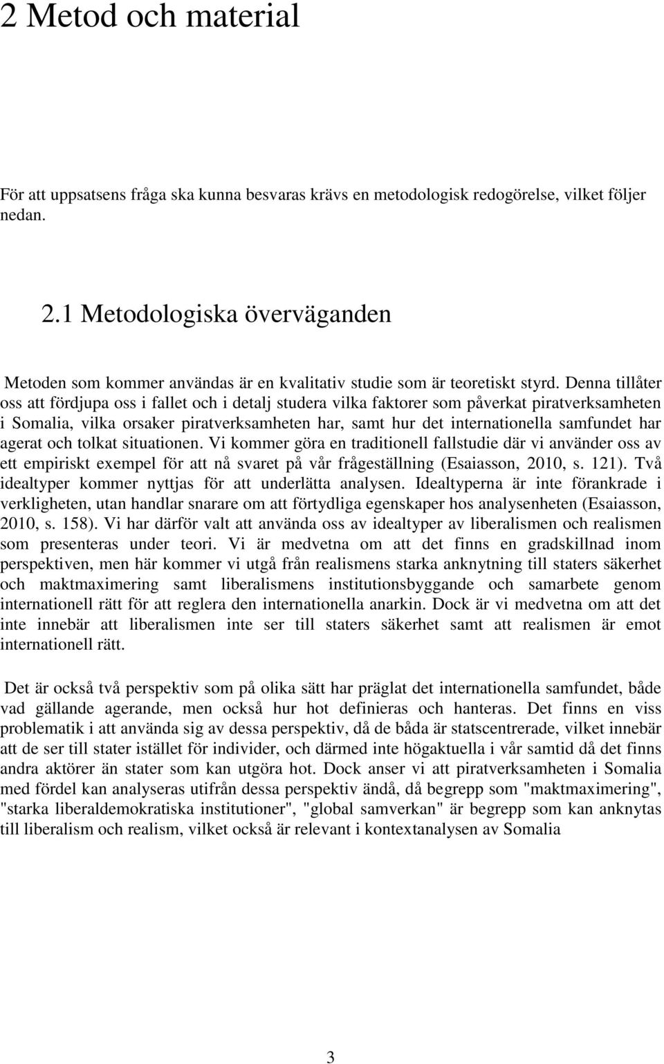 Denna tillåter oss att fördjupa oss i fallet och i detalj studera vilka faktorer som påverkat piratverksamheten i Somalia, vilka orsaker piratverksamheten har, samt hur det internationella samfundet