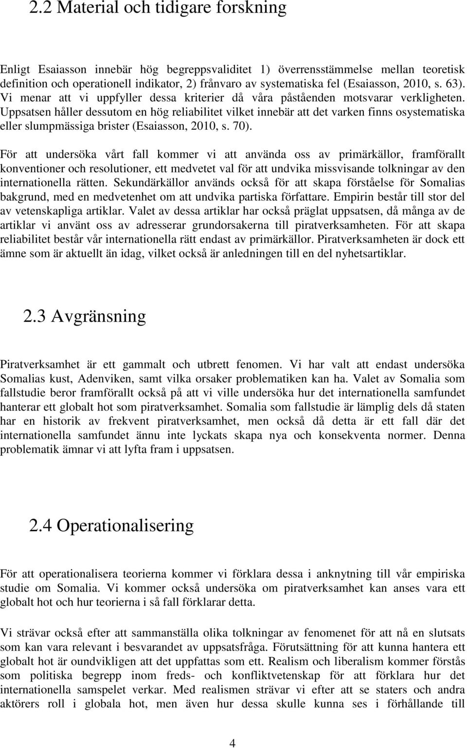 Uppsatsen håller dessutom en hög reliabilitet vilket innebär att det varken finns osystematiska eller slumpmässiga brister (Esaiasson, 2010, s. 70).