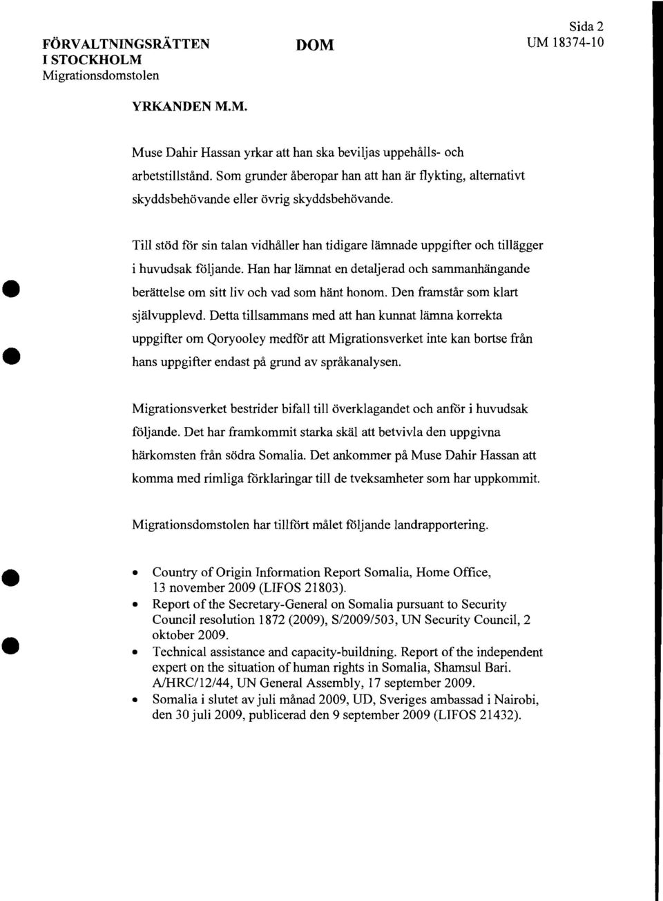 Till stöd för sin talan vidhåller han tidigare lämnade uppgifter och tillägger i huvudsak följande. Han har lämnat en detaljerad och sammanhängande berättelse om sitt liv och vad som hänt honom.