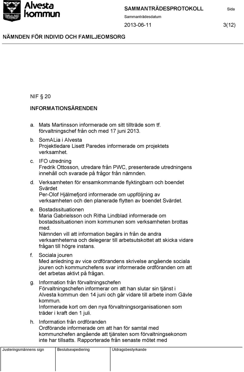 IFO utredning Fredrik Ottosson, utredare från PWC, presenterade utredningens innehåll och svarade på frågor från nämnden. d.