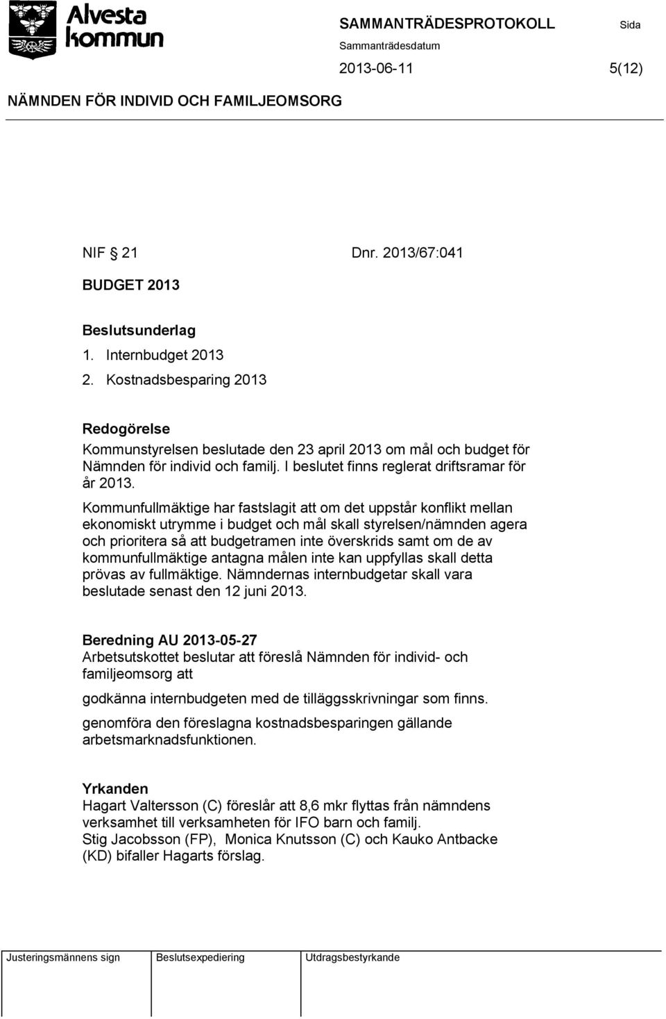 Kommunfullmäktige har fastslagit att om det uppstår konflikt mellan ekonomiskt utrymme i budget och mål skall styrelsen/nämnden agera och prioritera så att budgetramen inte överskrids samt om de av