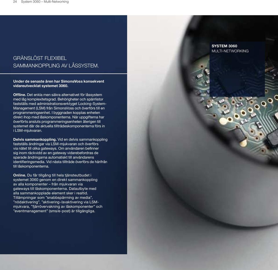 Behörigheter och spärrlistor fastställs med administrationsverktyget Locking-System- Management (LSM) från SimonsVoss och överförs till en programmeringsenhet.