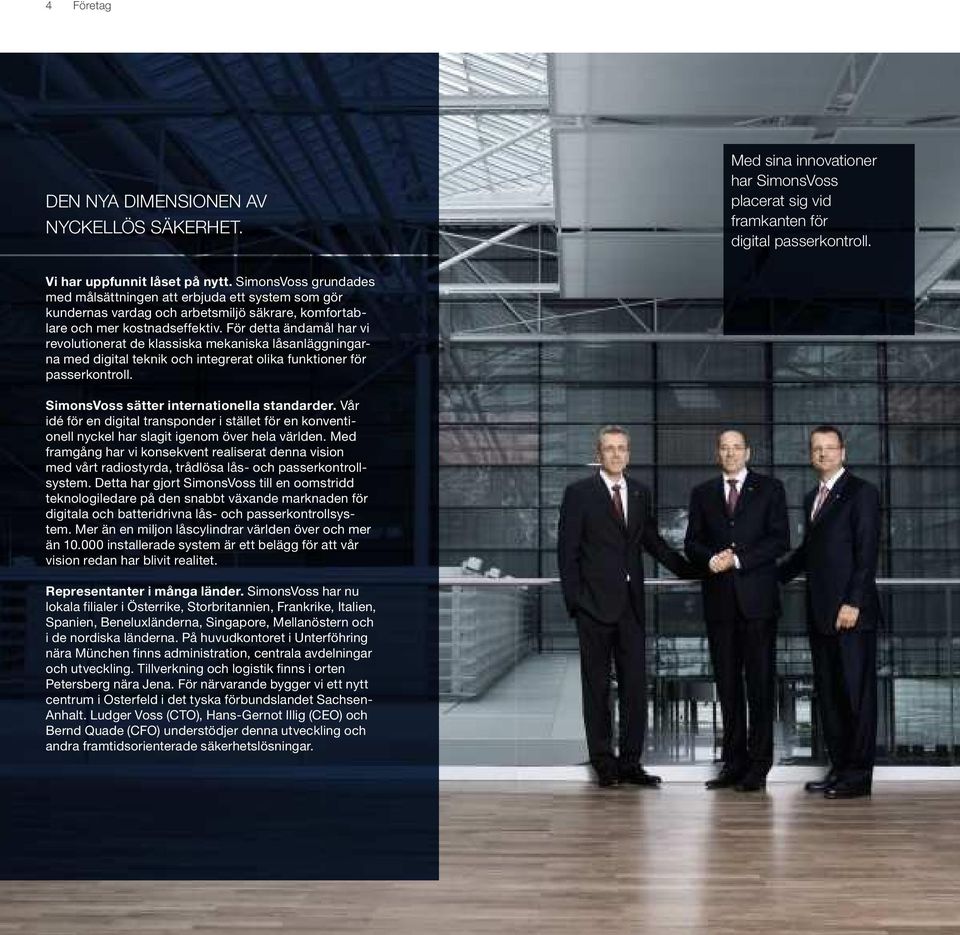 För detta ändamål har vi revolutionerat de klassiska mekaniska låsanläggningarna med digital teknik och integrerat olika funktioner för passerkontroll. SimonsVoss sätter internationella standarder.