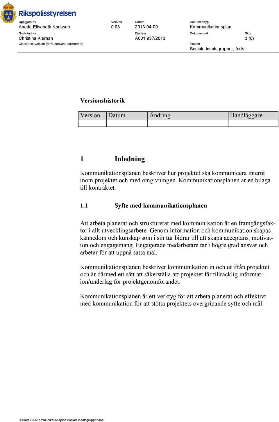 Kommunikationsplanen är en bilaga till kontraktet. 1.1 Syfte med kommunikationsplanen Att arbeta planerat och strukturerat med kommunikation är en framgångsfaktor i allt utvecklingsarbete.