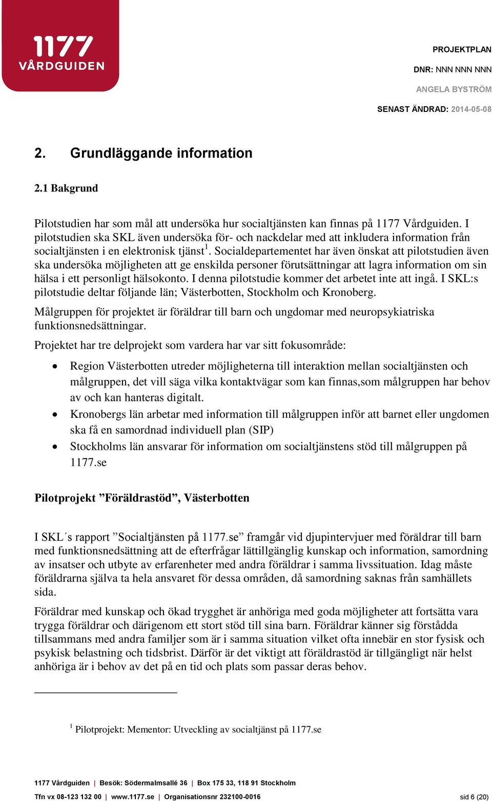 Socialdepartementet har även önskat att pilotstudien även ska undersöka möjligheten att ge enskilda personer förutsättningar att lagra information om sin hälsa i ett personligt hälsokonto.