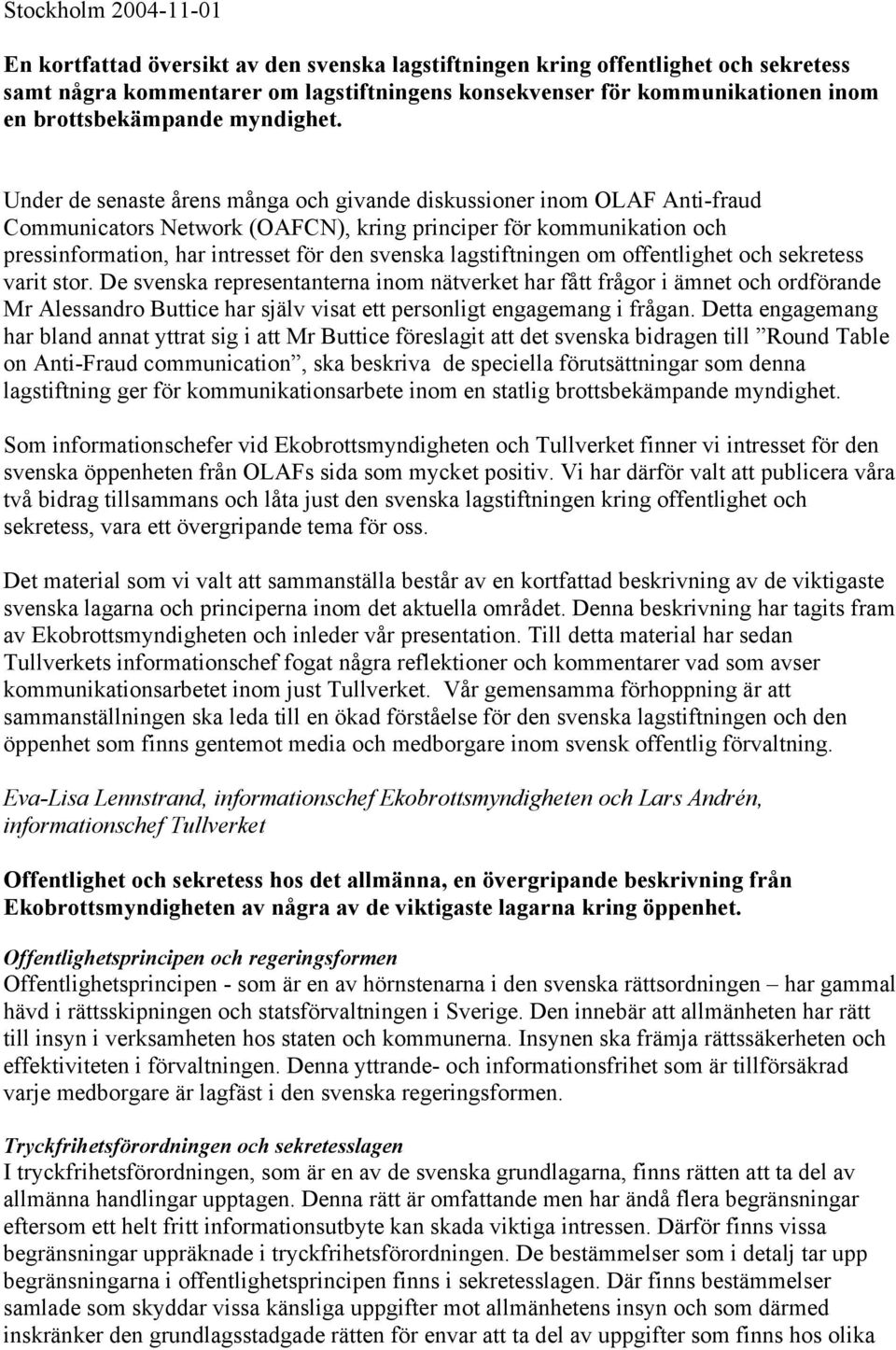 Under de senaste årens många och givande diskussioner inom OLAF Anti-fraud Communicators Network (OAFCN), kring principer för kommunikation och pressinformation, har intresset för den svenska