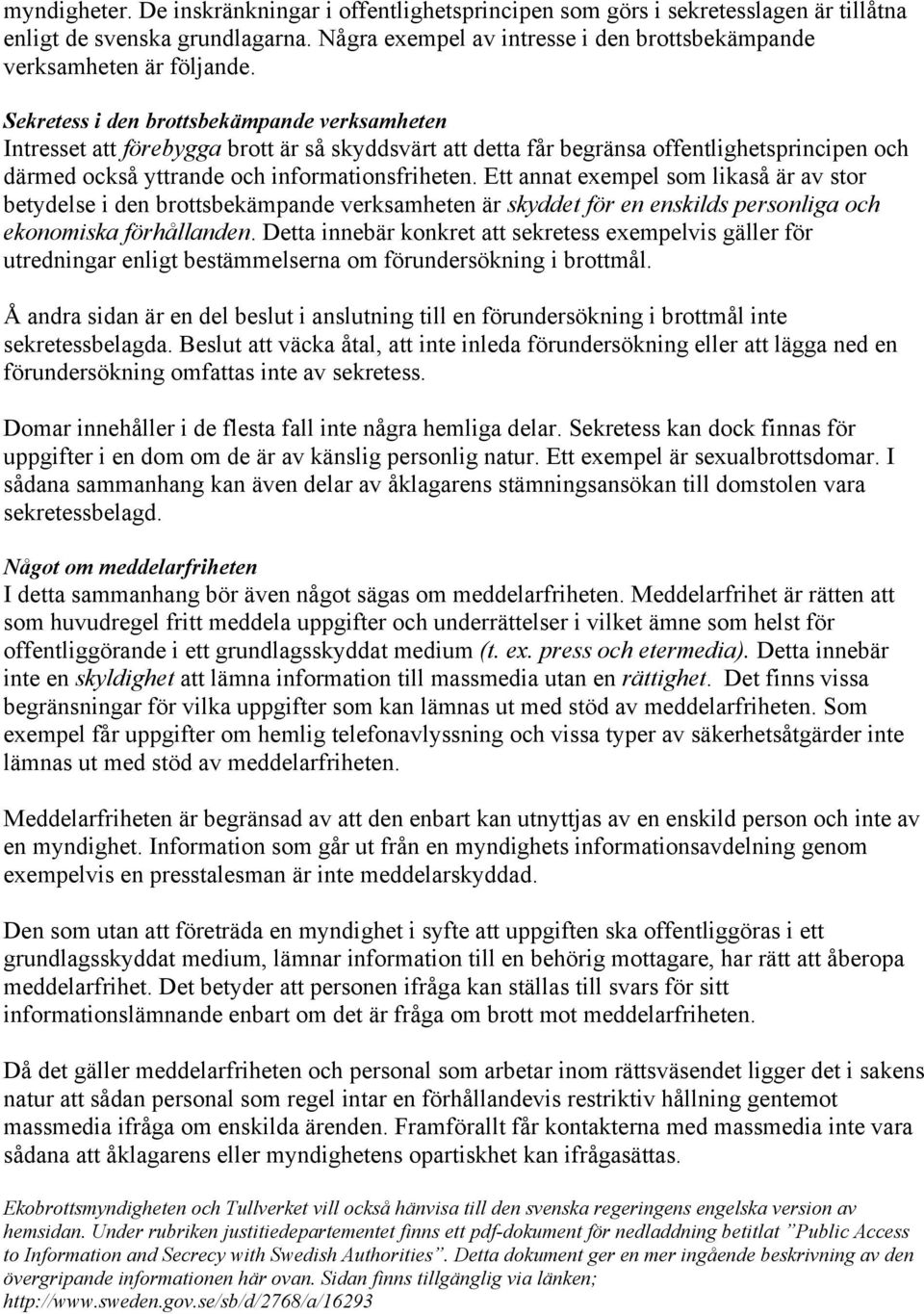 Ett annat exempel som likaså är av stor betydelse i den brottsbekämpande verksamheten är skyddet för en enskilds personliga och ekonomiska förhållanden.