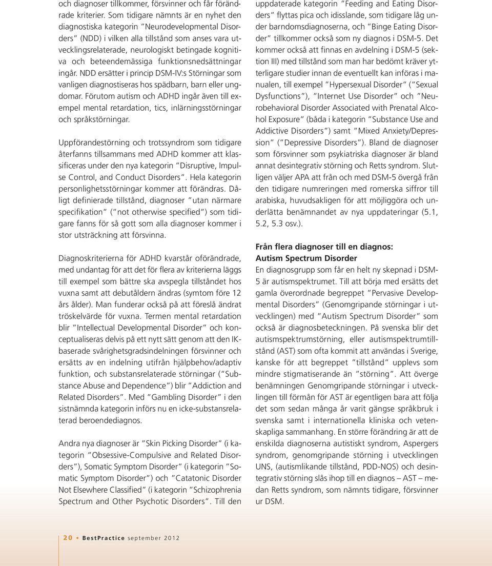 beteendemässiga funktionsnedsättningar ingår. NDD ersätter i princip DSM-IV:s Störningar som vanligen diagnostiseras hos spädbarn, barn eller ungdomar.