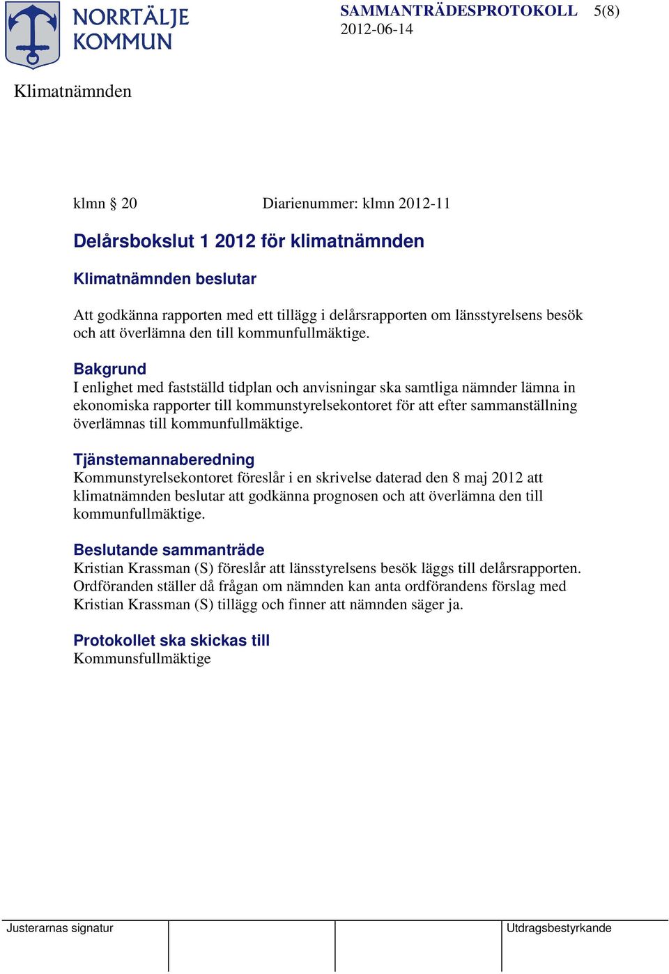 Bakgrund I enlighet med fastställd tidplan och anvisningar ska samtliga nämnder lämna in ekonomiska rapporter till kommunstyrelsekontoret för att efter sammanställning överlämnas till