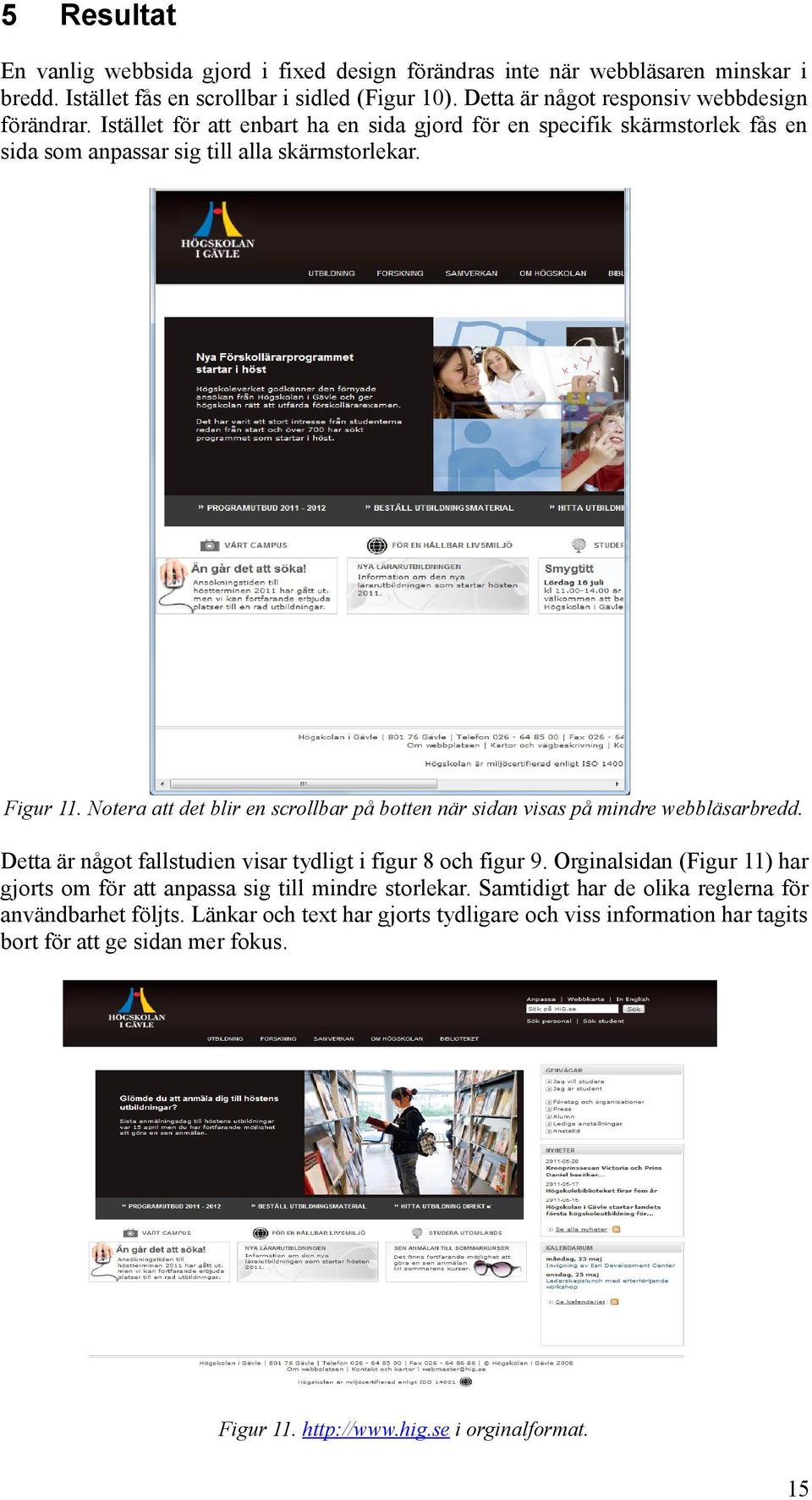 Notera att det blir en scrollbar på botten när sidan visas på mindre webbläsarbredd. Detta är något fallstudien visar tydligt i figur 8 och figur 9.