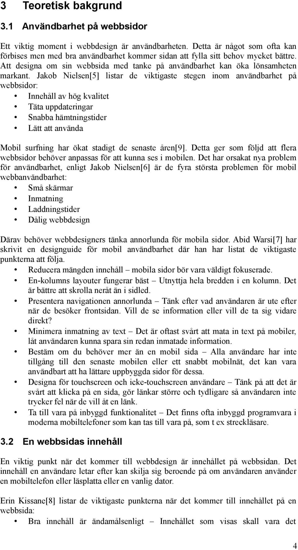 Jakob Nielsen[5] listar de viktigaste stegen inom användbarhet på webbsidor: Innehåll av hög kvalitet Täta uppdateringar Snabba hämtningstider Lätt att använda Mobil surfning har ökat stadigt de