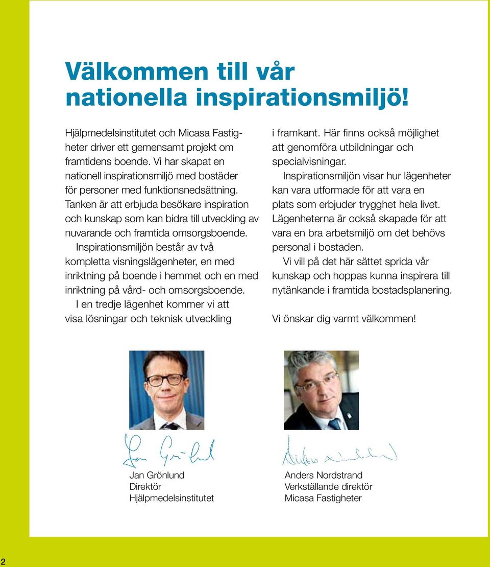 Tanken är att erbjuda besökare inspiration och kunskap som kan bidra till utveckling av nuvarande och framtida omsorgsboende.