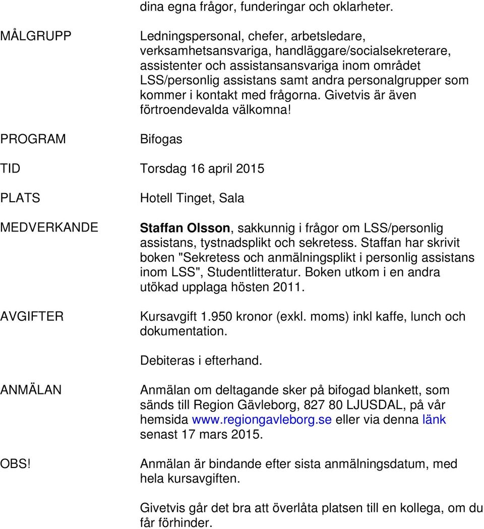 personalgrupper som kommer i kontakt med frågorna. Givetvis är även förtroendevalda välkomna!