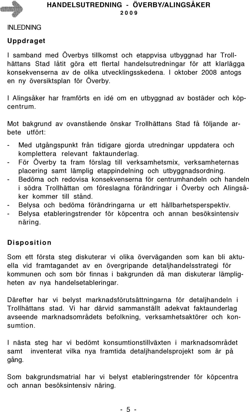Mot bakgrund av ovanstående önskar Trollhättans Stad få följande arbete utfört: - Med utgångspunkt från tidigare gjorda utredningar uppdatera och komplettera relevant faktaunderlag.