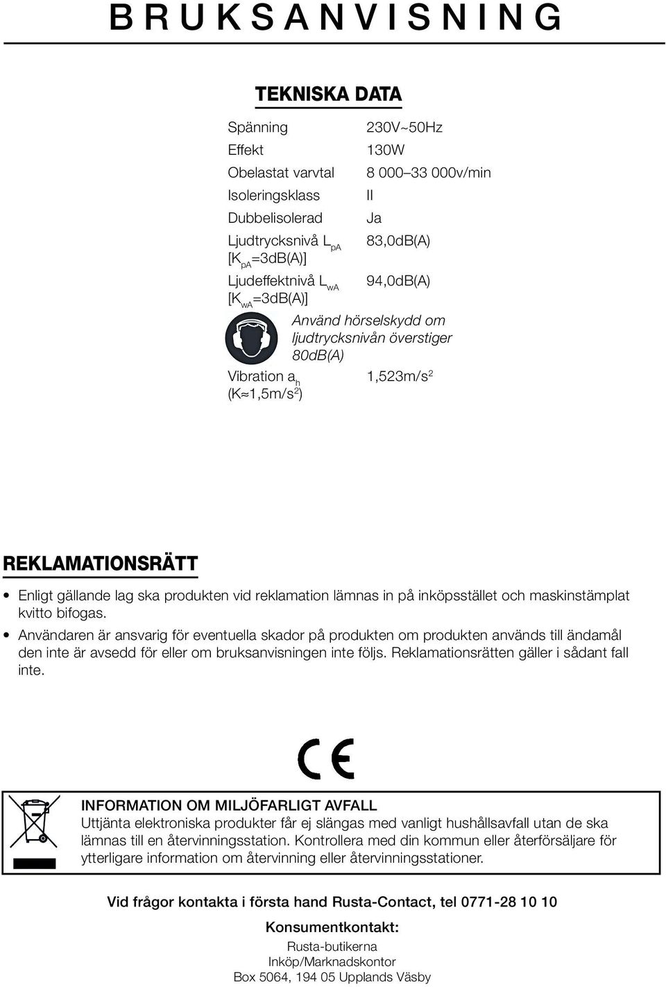 reklamation lämnas in på inköpsstället och maskinstämplat kvitto bifogas.