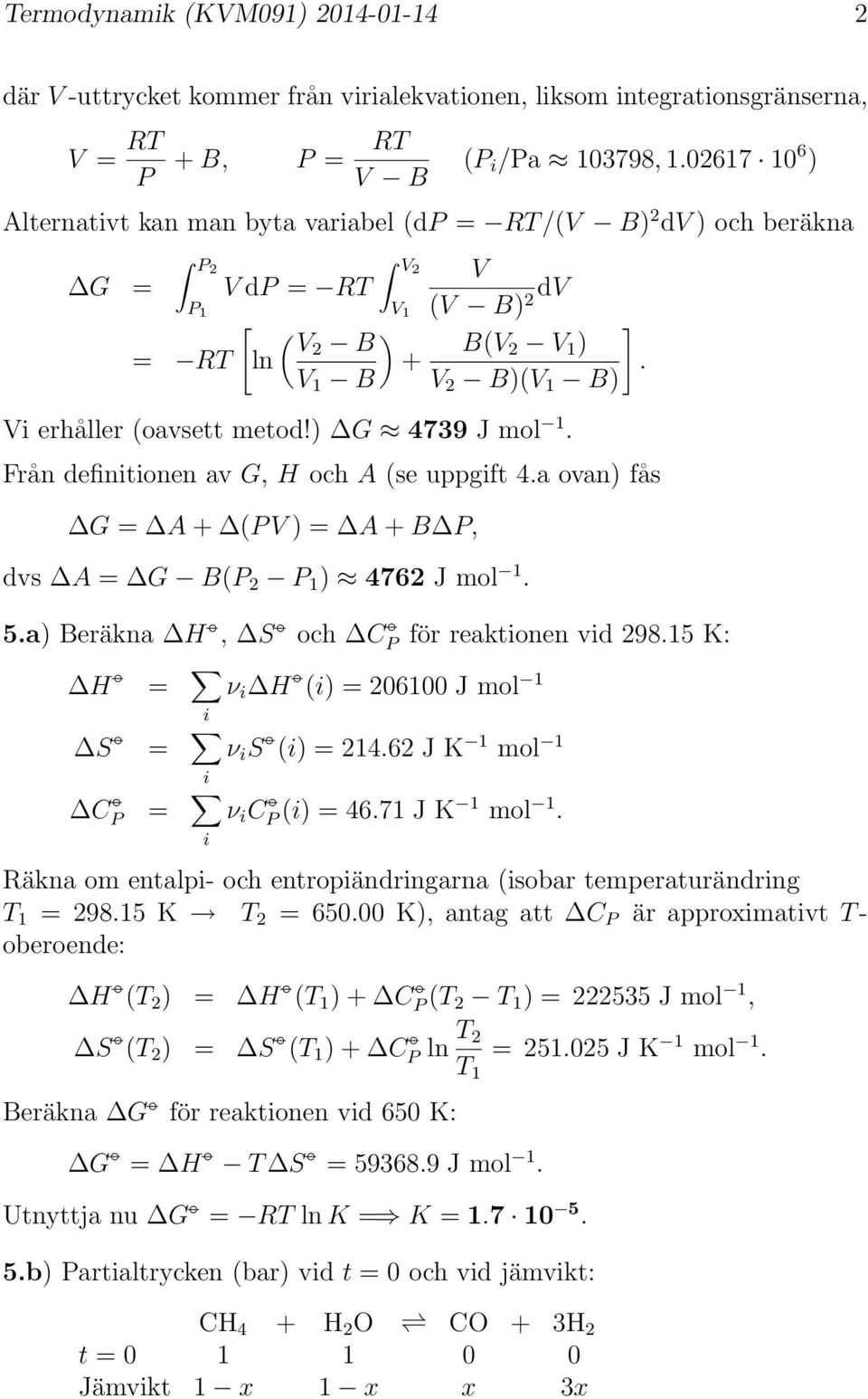 ) G 4739 J mol. Från definitionen av G, H och A (se uppgift 4.a ovan) fås G = A + (P V ) = A + B P, dvs A = G B(P 2 P ) 4762 J mol. 5.a) Beräkna H, S och C P för reaktionen vid 298.5 K: ].