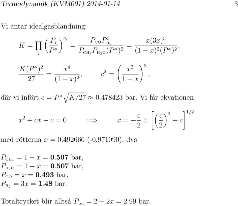 Vi får ekvationen x 2 + cx c = 0 = x = c [ ( ) ] c 2 /2 2 ± + c 2 med rötterna x = 0.492666 (-0.