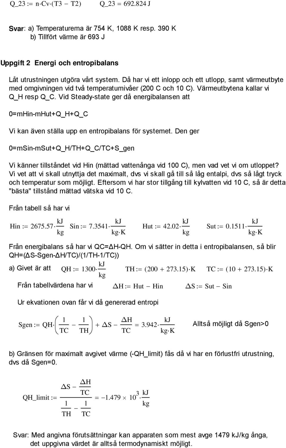 Vid Steady-state ger då energibalansen att 0=mHin-mHut+Q_H+Q_C Vi kan även ställa upp en entropibalans för systemet.