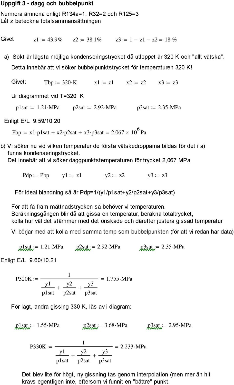 Givet: bp 320K x z x2 z2 x3 z3 Ur diagrammet vid =320 K psat.2mpa p2sat 2.92MPa p3sat 2.35MPa Enligt E/L 9.59/0.20 Pbp xpsat x2p2sat x3p3sat 2.