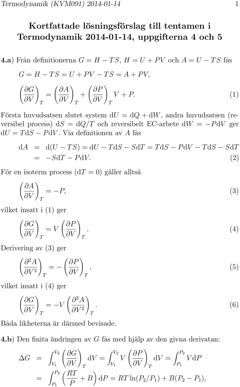 () V V Första huvudsatsen slutet system du = dq + dw, andra huvudsatsen (reversibel process) ds = dq/ och reversibelt EC-arbete dw = P dv ger du = ds P dv.