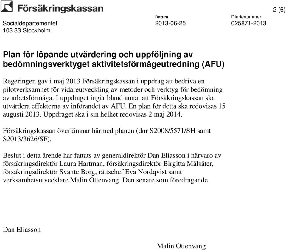 En plan för detta ska redovisas 15 augusti 2013. Uppdraget ska i sin helhet redovisas 2 maj 2014. Försäkringskassan överlämnar härmed planen (dnr S2008/5571/SH samt S2013/3626/SF).