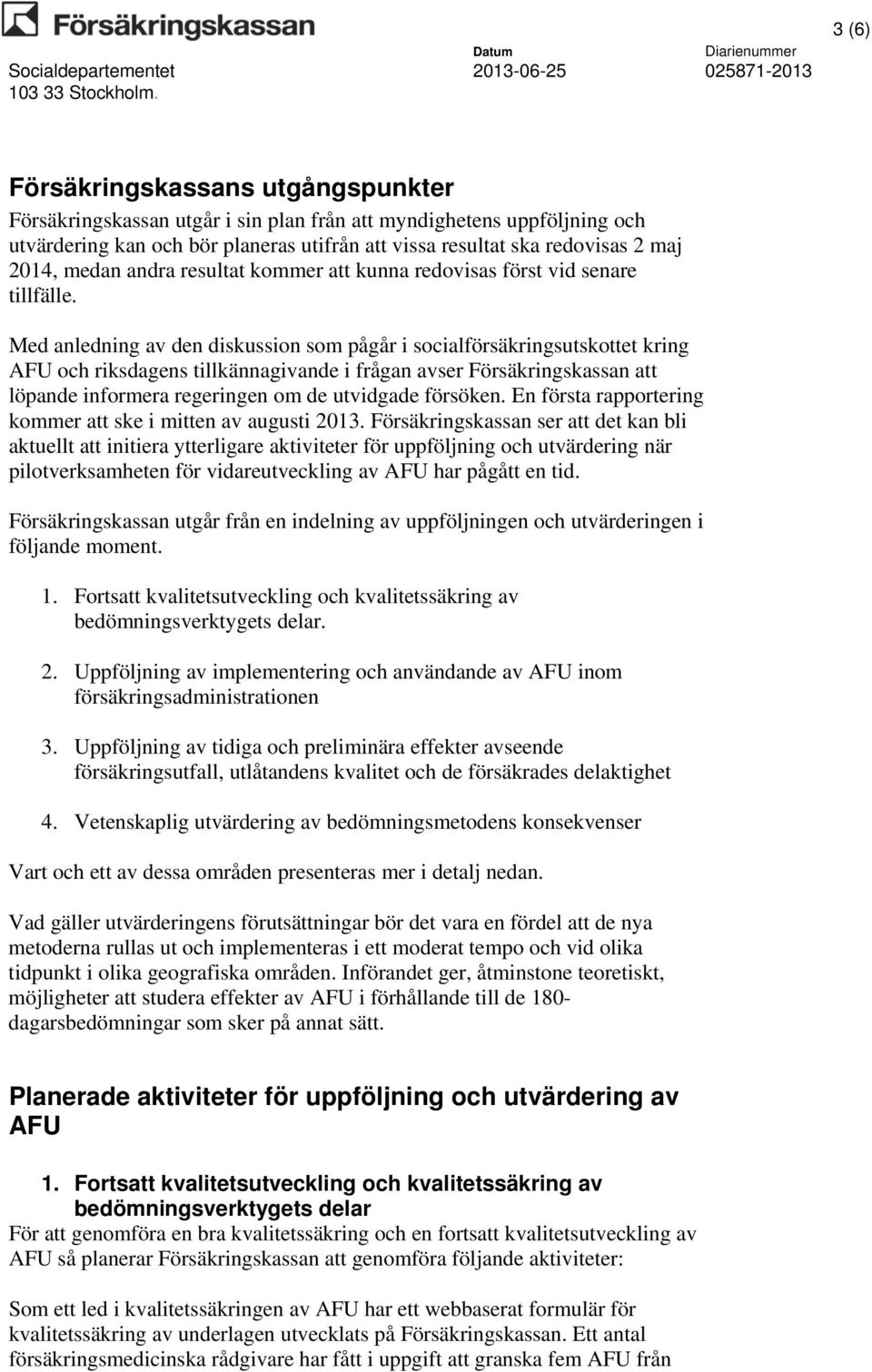 Med anledning av den diskussion som pågår i socialförsäkringsutskottet kring AFU och riksdagens tillkännagivande i frågan avser Försäkringskassan att löpande informera regeringen om de utvidgade