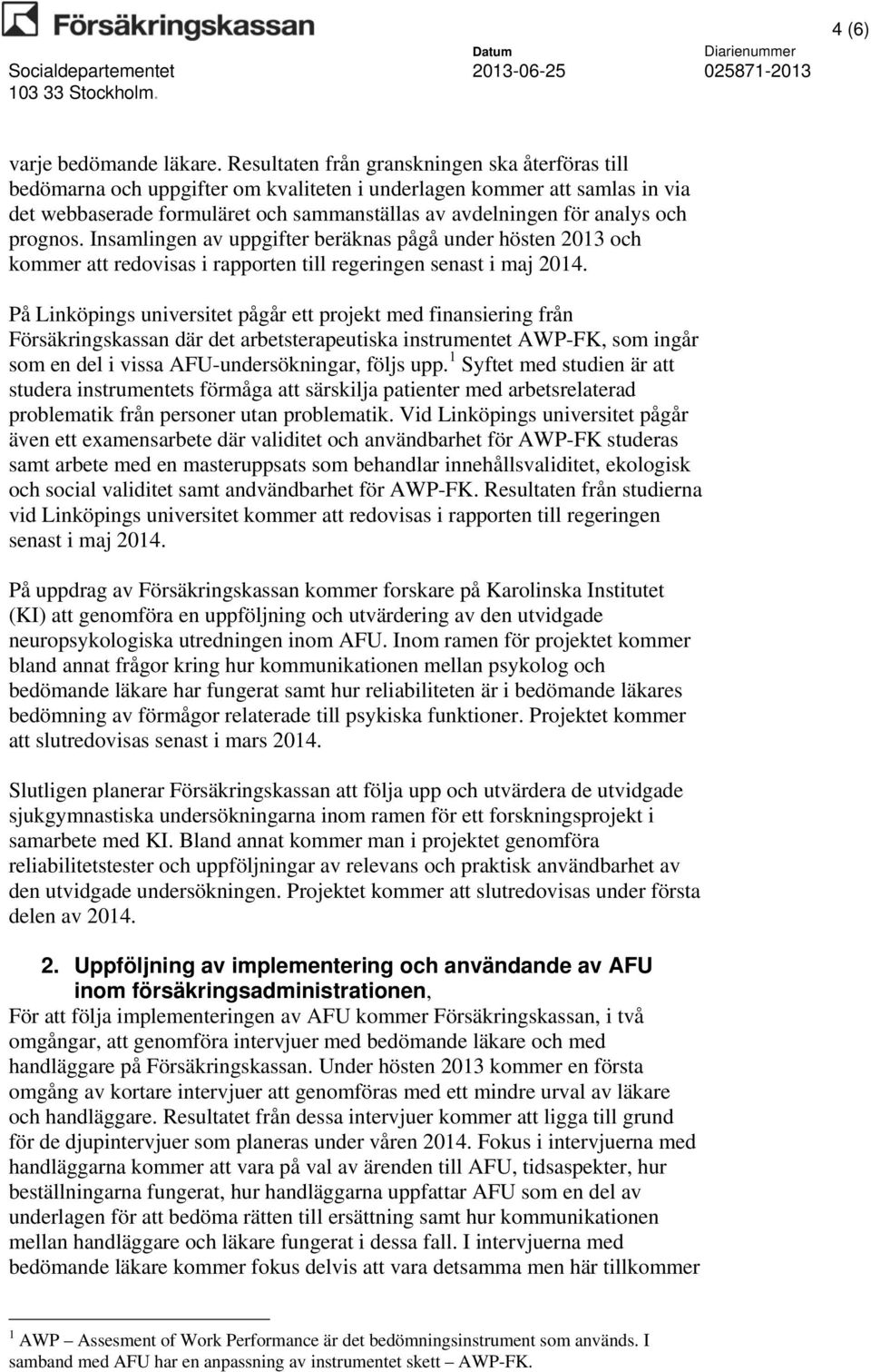 prognos. Insamlingen av uppgifter beräknas pågå under hösten 2013 och kommer att redovisas i rapporten till regeringen senast i maj 2014.