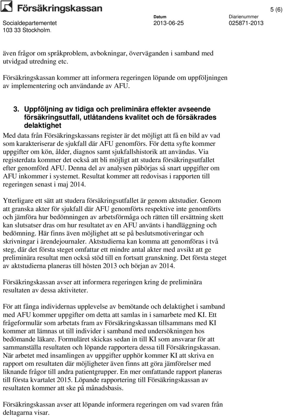 Uppföljning av tidiga och preliminära effekter avseende försäkringsutfall, utlåtandens kvalitet och de försäkrades delaktighet Med data från Försäkringskassans register är det möjligt att få en bild