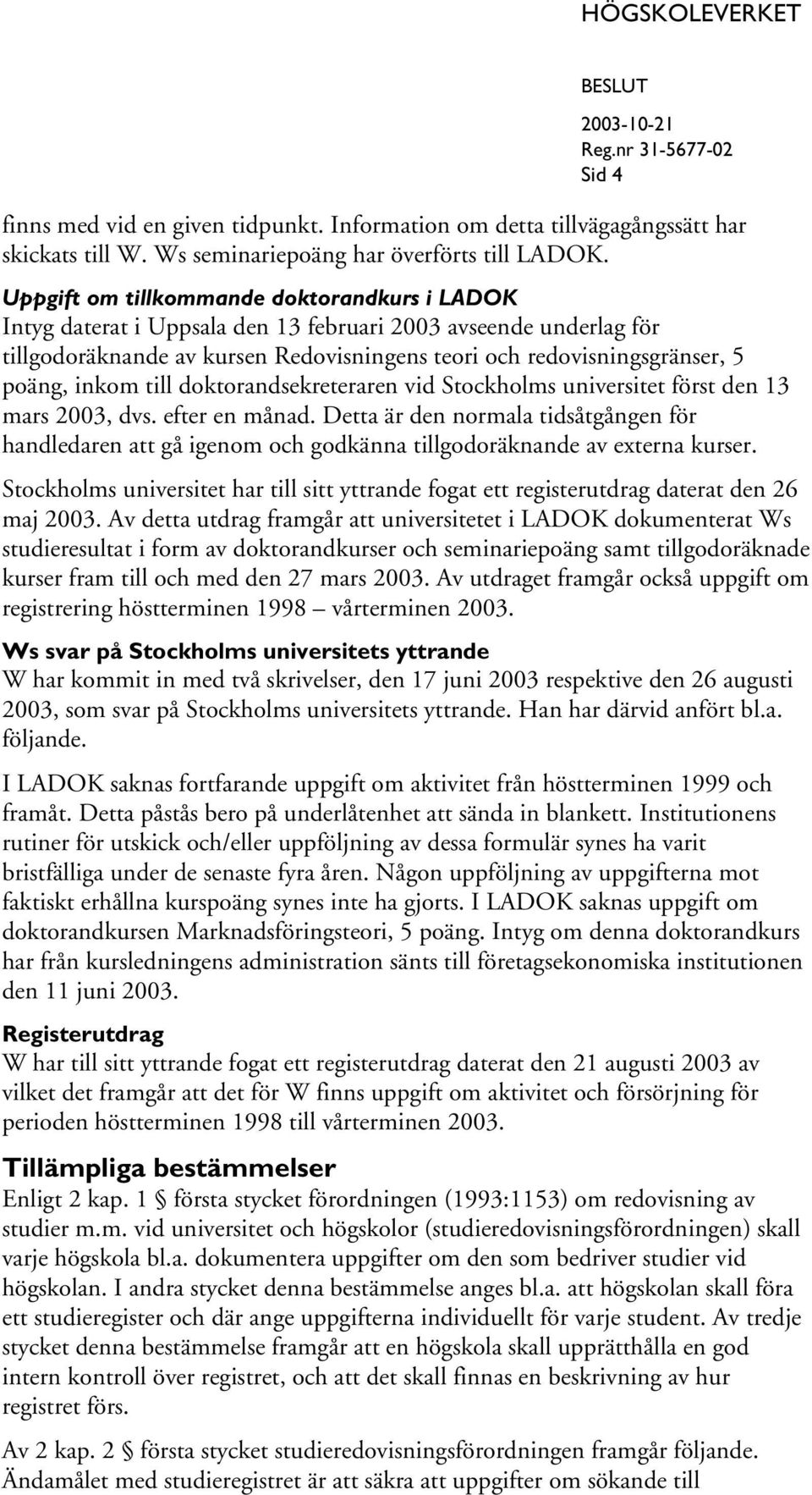 inkom till doktorandsekreteraren vid Stockholms universitet först den 13 mars 2003, dvs. efter en månad.
