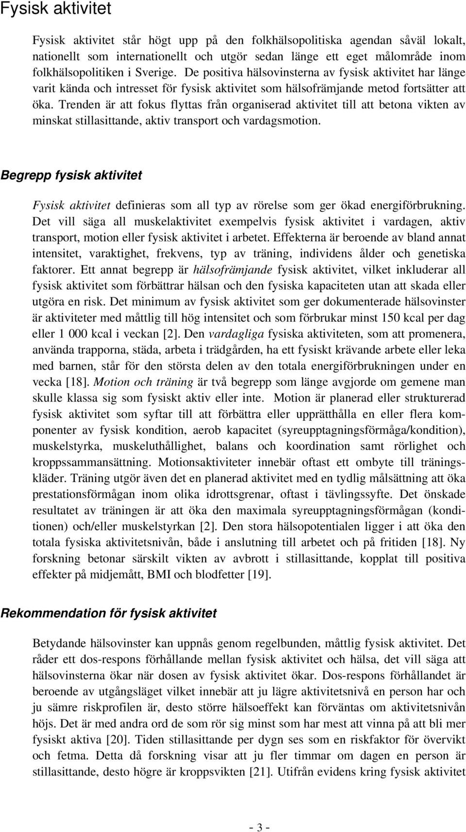 Trenden är att fokus flyttas från organiserad aktivitet till att betona vikten av minskat stillasittande, aktiv transport och vardagsmotion.