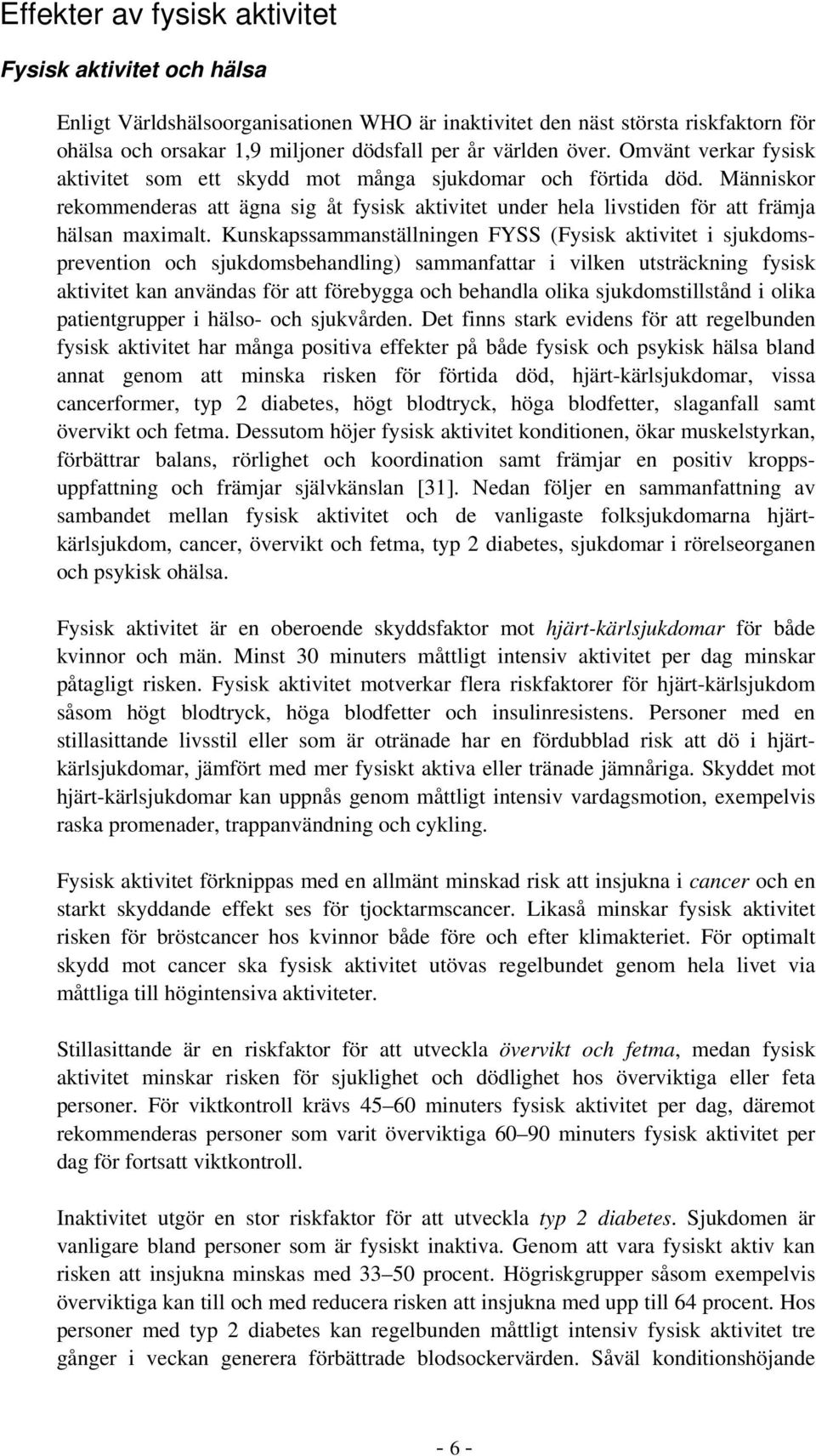Kunskapssammanställningen FYSS (Fysisk aktivitet i sjukdomsprevention och sjukdomsbehandling) sammanfattar i vilken utsträckning fysisk aktivitet kan användas för att förebygga och behandla olika