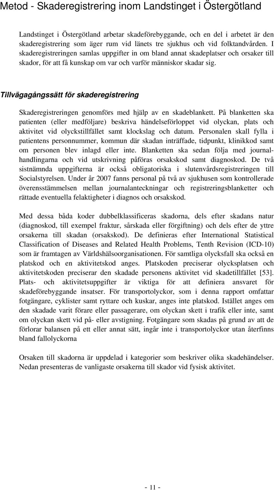 Tillvägagångssätt för skaderegistrering Skaderegistreringen genomförs med hjälp av en skadeblankett.