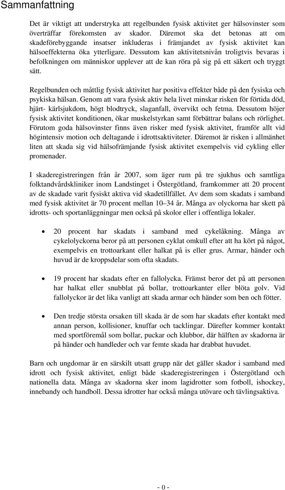 Dessutom kan aktivitetsnivån troligtvis bevaras i befolkningen om människor upplever att de kan röra på sig på ett säkert och tryggt sätt.