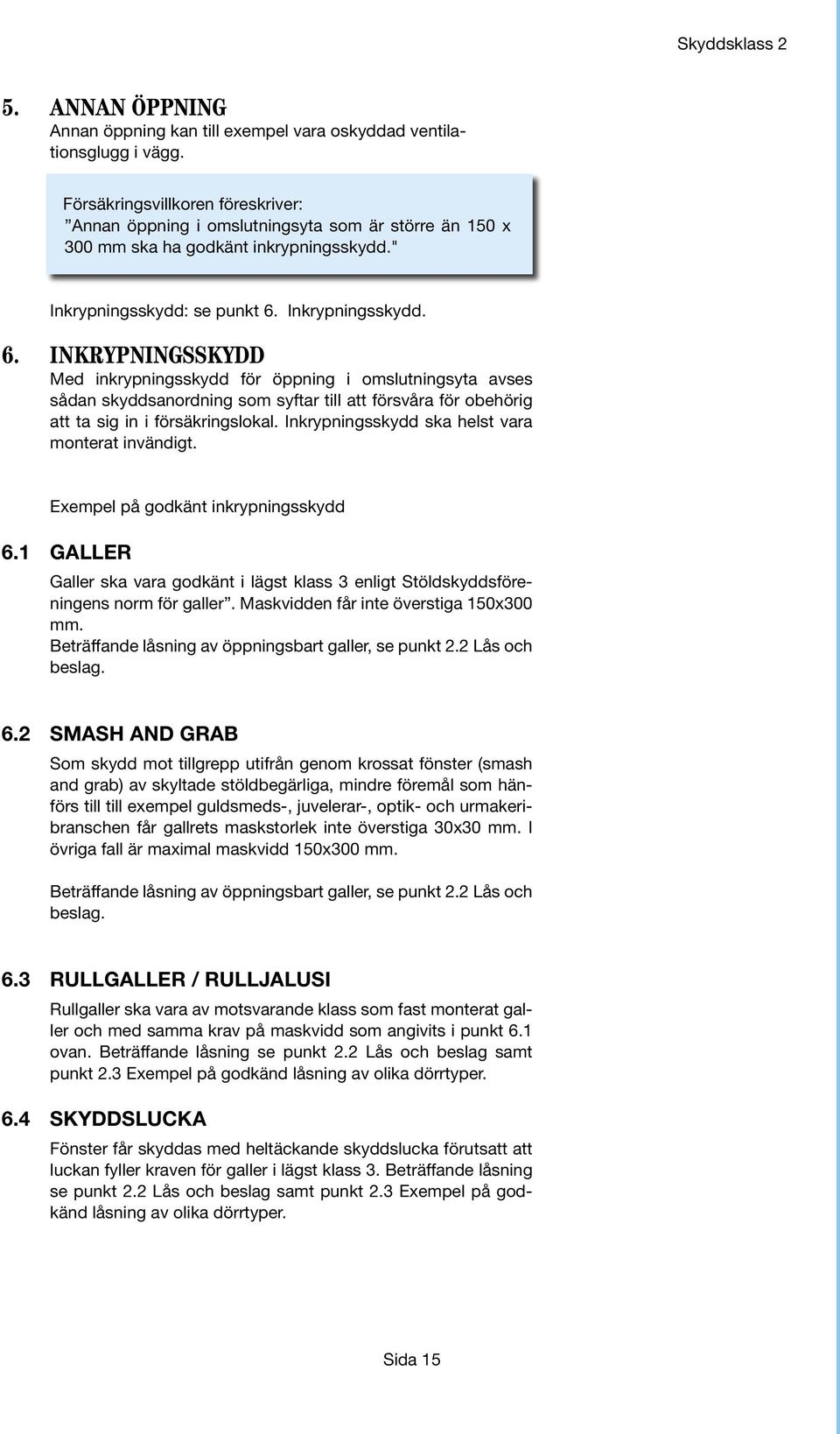 Inkrypningsskydd. 6. INKRYPNINGSSKYDD Med inkrypningsskydd för öppning i omslutningsyta avses sådan skyddsanordning som syftar till att försvåra för obehörig att ta sig in i försäkringslokal.